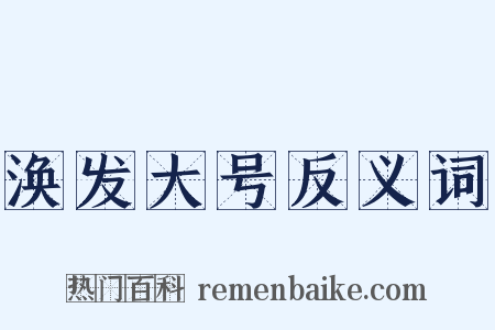 涣发大号反义词是什么意思的图片